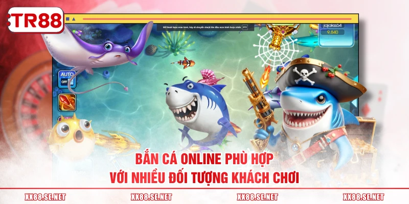 Bắn cá online phù hợp với nhiều đối tượng khách chơi