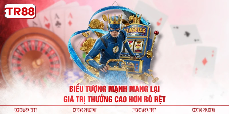 Biểu tượng mạnh mang lại giá trị thưởng cao hơn rõ rệt