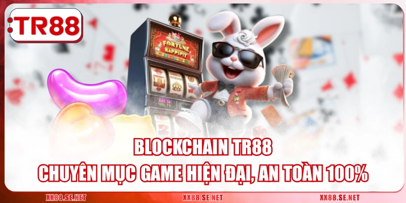 Blockchain TR88 - Chuyên Mục Game Hiện Đại, An Toàn 100%