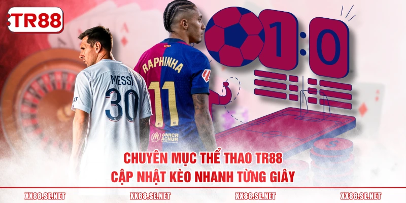 Chuyên mục thể thao TR88 cập nhật kèo nhanh từng giây