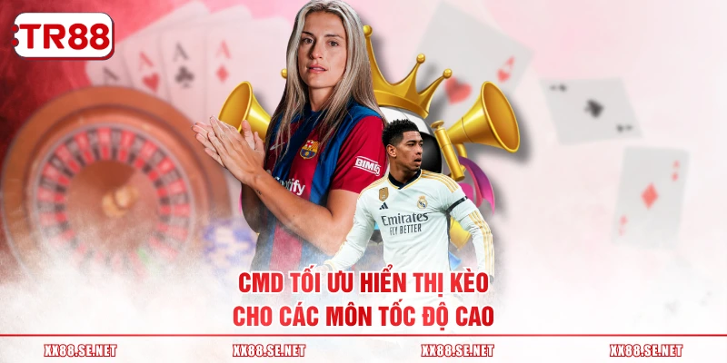 CMD tối ưu hiển thị kèo cho các môn tốc độ cao