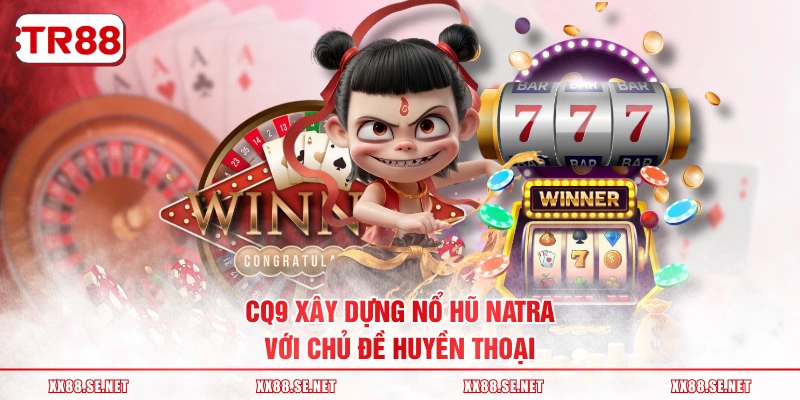 Nổ hũ Natra thể hiện ưu thế rõ rệt trong dòng slot thần thoại
