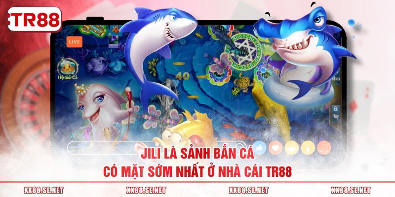 JILI là sảnh bắn cá có mặt sớm nhất ở nhà cái TR88