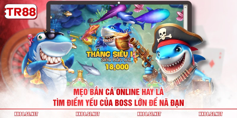 Mẹo bắn cá online hay là tìm điểm yếu của boss lớn để nã đạn