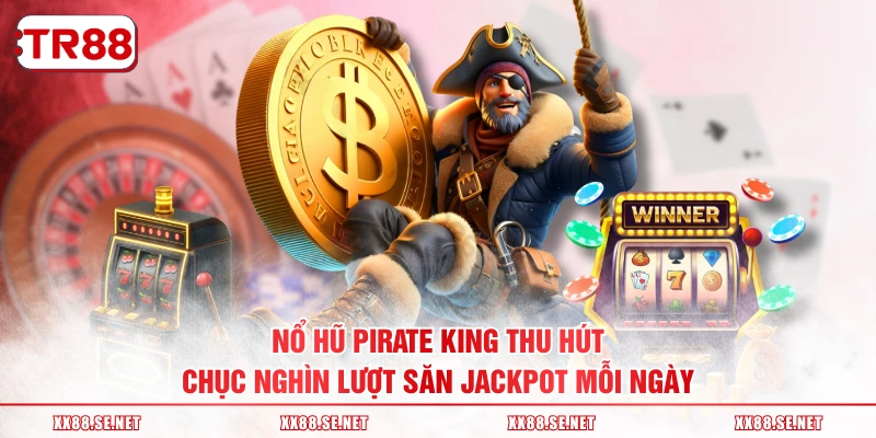 Nổ hũ Pirate King thu hút chục nghìn lượt săn jackpot mỗi ngày