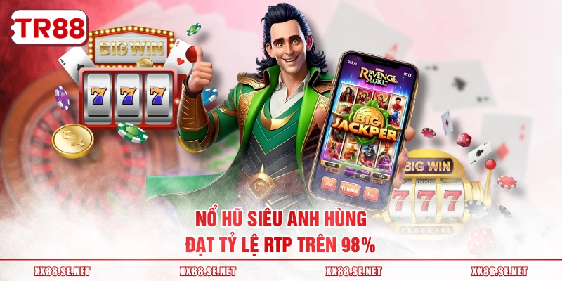 Nổ hũ Siêu Anh Hùng đạt tỷ lệ RTP trên 98%