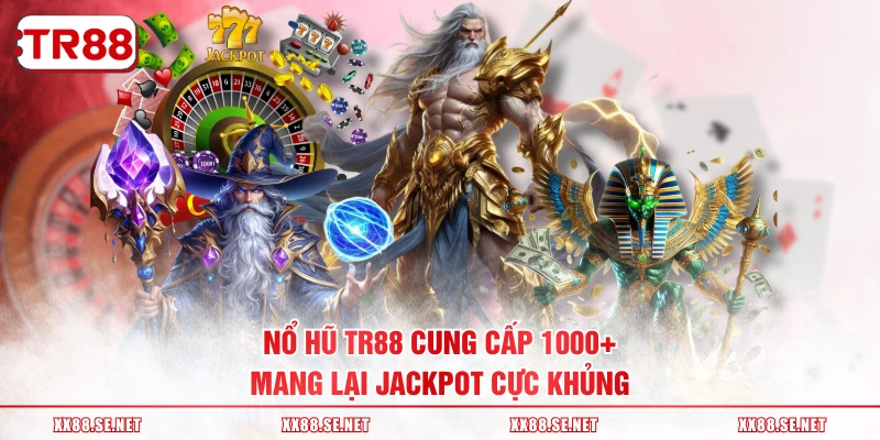 Nổ hũ TR88 cung cấp 1000+ mang lại jackpot cực khủng