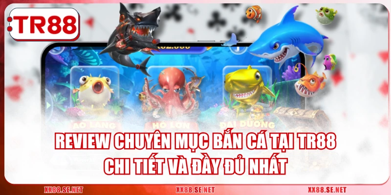 Review Chuyên Mục Bắn Cá Tại TR88 Chi Tiết Và Đầy Đủ Nhất