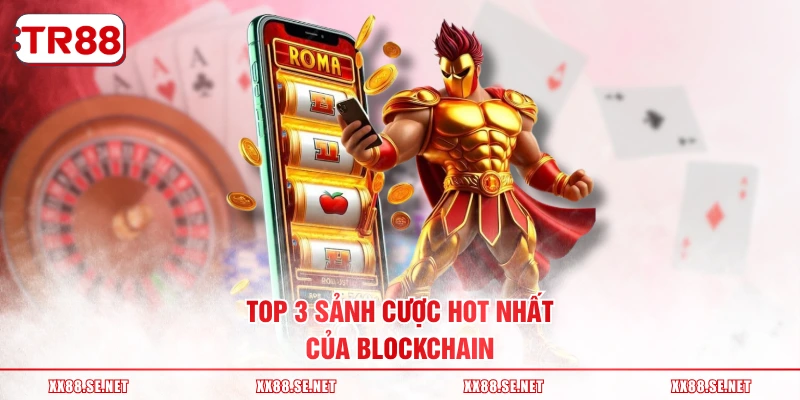 Top 3 sảnh cược hot nhất của Blockchain