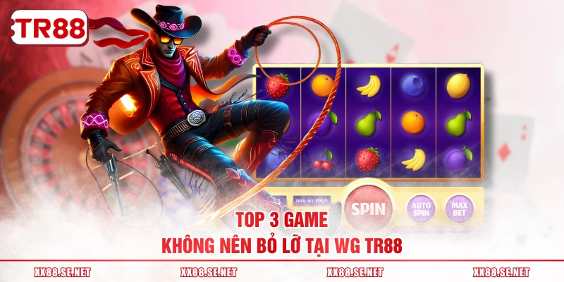 Top 3 game không nên bỏ lỡ tại WG TR88
