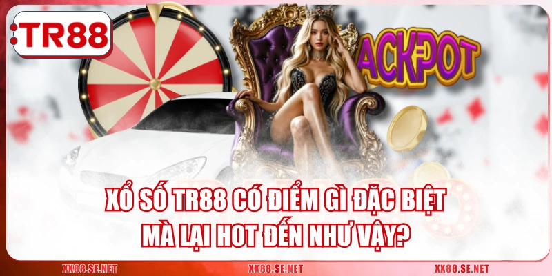 Xổ Số TR88 Có Điểm Gì Đặc Biệt Mà Lại Hot Đến Như Vậy?